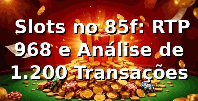 📊 Slots no 85f: RTP 96,8% e Análise de 1.200 Transações